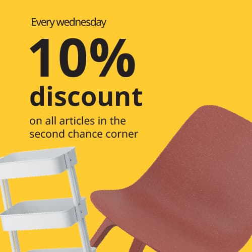 At IKEA Barendrecht: enjoy a 10% discount on all items in the Second Chance Corner. Valid only at IKEA Barendrecht and for IKEA Family members.