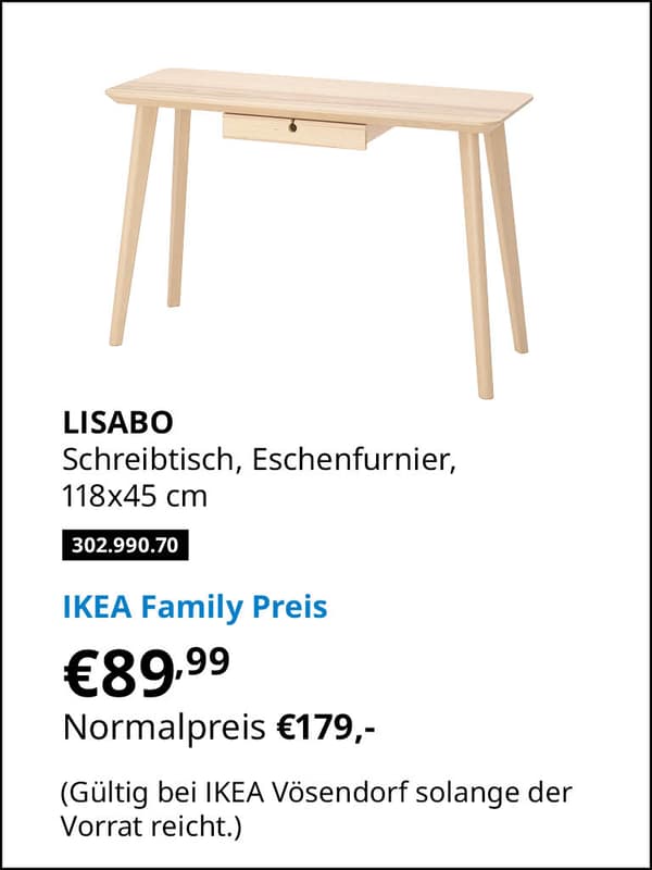 LISABO Schreibtisch, Eschenfurnier, 118x45 cm Artikelnummer 302.990.70
statt € 179,- zum IKEA Family Preis von € 89,99 