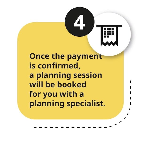 Once the payment is confirmed, a planning session will b booked for you with a planning specialist 
