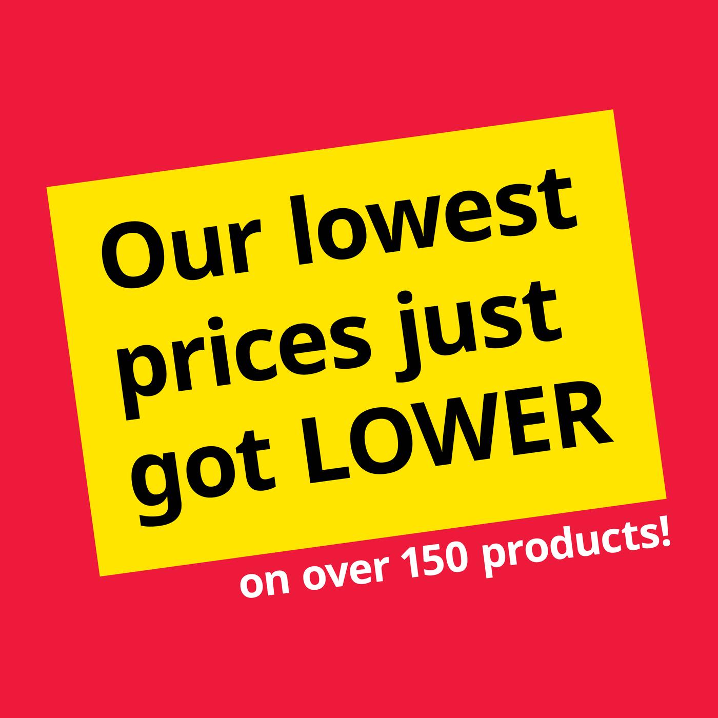 Red square with words on a yellow tag "Our lowest prices just got lower" on over 150 products